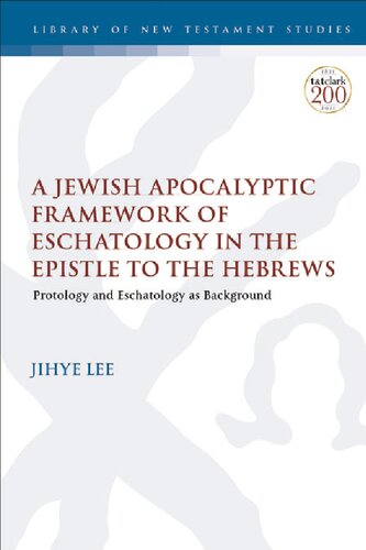 A Jewish Apocalyptic Framework of Eschatology in the Epistle to the Hebrews: Protology and Eschatology as Background (PDF/EPUB Version)