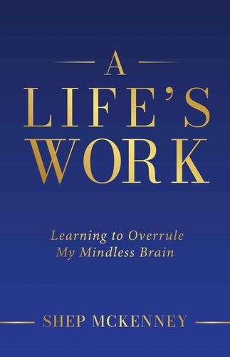 A Life's Work: Learning to Overrule My Mindless Brain (PDF/EPUB Version)