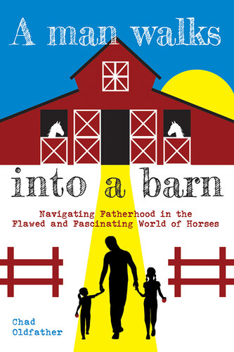 A Man Walks Into a Barn: Navigating Fatherhood in the Flawed and Fascinating World of Horses (PDF/EPUB Version)