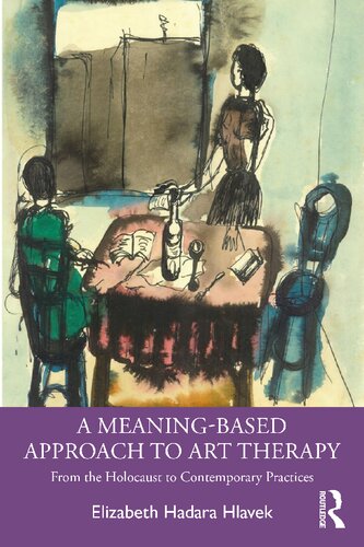 A Meaning-Based Approach to Art Therapy: From the Holocaust to Contemporary Practices (PDF/EPUB Version)