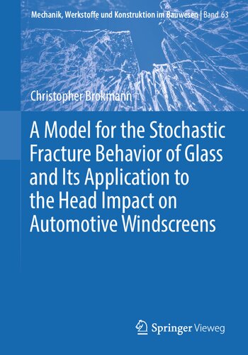 A Model for the Stochastic Fracture Behavior of Glass and Its Application to the Head Impact on Automotive Windscreens (Mechanik, Werkstoffe und Konstruktion im Bauwesen) (PDF/EPUB Version)
