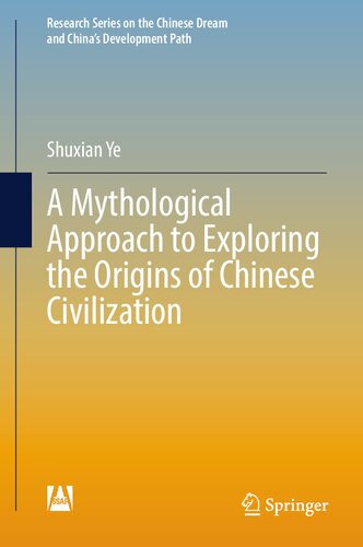 A Mythological Approach to Exploring the Origins of Chinese Civilization (Research Series on the Chinese Dream and China’s Development Path) (PDF/EPUB Version)