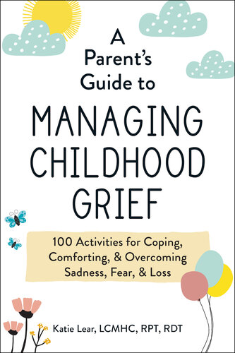 A Parent's Guide to Managing Childhood Grief: 100 Activities for Coping, Comforting, & Overcoming Sadness, Fear, & Loss (PDF/EPUB Version)