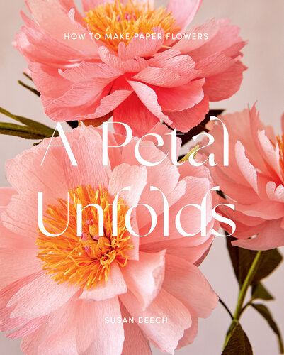 A Petal Unfolds: How to Make Paper Flowers (PDF/EPUB Version)