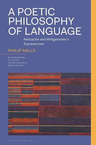 A Poetic Philosophy of Language: Nietzsche and Wittgenstein’s Expressivism (Bloomsbury Studies in Philosophy and Poetry) (PDF/EPUB Version)