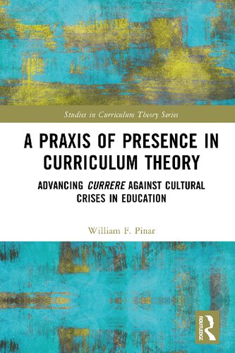 A Praxis of Presence in Curriculum Theory: Advancing Currere against Cultural Crises in Education (PDF/EPUB Version)