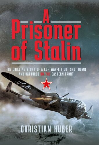 A Prisoner of Stalin: The Chilling Story of a Luftwaffe Pilot Shot Down and Captured on the Eastern Front (PDF/EPUB Version)