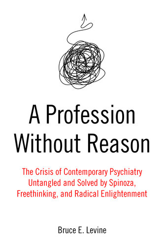 A Profession Without Reason: The Crisis of Contemporary Psychiatry—Untangled and Solved by Spinoza, Freethinking, and Radical Enlightenment (PDF/EPUB Version)