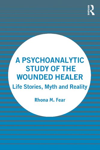 A Psychoanalytic Study of the Wounded Healer: Life Stories, Myth and Reality (PDF/EPUB Version)