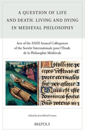 A Question of Life and Death. Living and Dying in Medieval Philosophy: Acts of the XXIII Annual Colloquium of the Societe Internationale Pour l'Etude ... (Rencontres De Philosophie Medievale, 26) (PDF/EPUB Version)