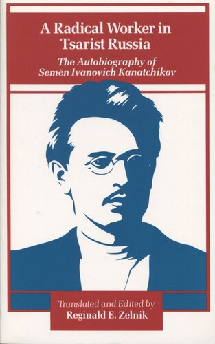 A Radical Worker in Tsarist Russia: The Autobiography of Semen Ivanovich Kanatchikov (PDF/EPUB Version)