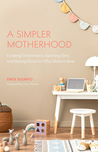 A Simpler Motherhood: Curating Contentment, Savoring Slow, and Making Room for What Matters Most (PDF/EPUB Version)