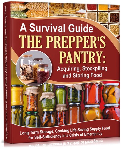 A Survival Guide. The Prepper's Pantry: Acquiring, Stockpiling and Storing Food: Long-Term Storage, and Cooking Life-Saving Supply Food for Self-Sufficiency ... Recipes) (Self-Sufficient Living Book 3) (PDF/EPUB Version)