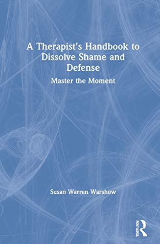 A Therapist’s Handbook to Dissolve Shame and Defense: Master the Moment (PDF/EPUB Version)