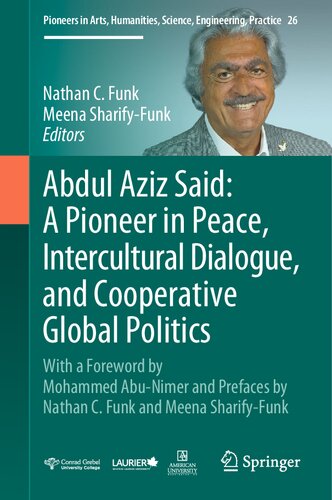Abdul Aziz Said: A Pioneer in Peace, Intercultural Dialogue, and Cooperative Global Politics: With a Foreword by Mohammed Abu-Nimer and Prefaces by ... Science, Engineering, Practice, 26) (PDF/EPUB Version)