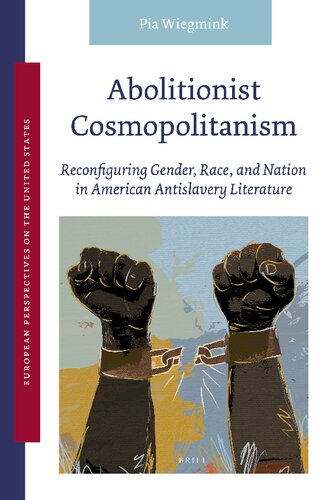 Abolitionist Cosmopolitanism: Reconfiguring Gender, Race, and Nation in American Antislavery Literature (European Perspectives on the United States, 4) (PDF/EPUB Version)