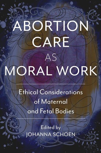 Abortion Care as Moral Work: Ethical Considerations of Maternal and Fetal Bodies (PDF/EPUB Version)