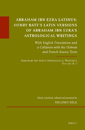 Abraham Ibn Ezra Latinus: Henry Bate's Latin Versions of Abraham Ibn Ezra's Astrological Writing: With English Translation and a Collation with the ... 8. (PDF/EPUB Version)