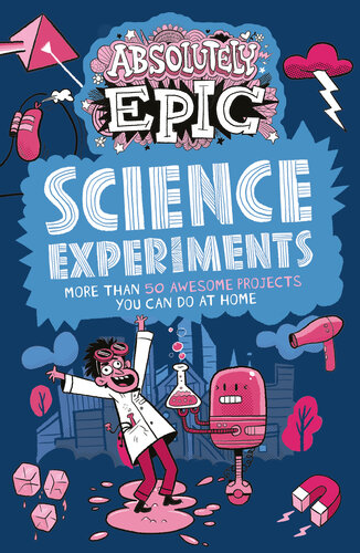 Absolutely Epic Science Experiments: More than 50 Awesome Projects You Can Do at Home (PDF/EPUB Version)