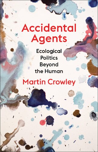 Accidental Agents: Ecological Politics Beyond the Human (Insurrections: Critical Studies in Religion, Politics, and Culture) (PDF/EPUB Version)
