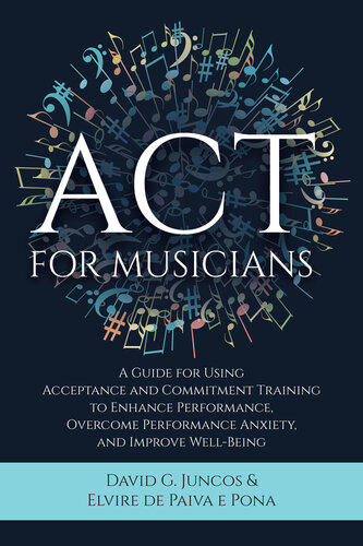 ACT for Musicians : A Guide for Using Acceptance and Commitment Training to Enhance Performance, Overcome Performance Anxiety, and Improve Well-Being (PDF/EPUB Version)