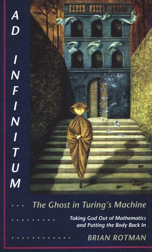 Ad Infinitum... The Ghost in Turing's Machine: Taking God Out of Mathematics and Putting the Body Back In. An Essay in Corporeal Semiotics (PDF/EPUB Version)