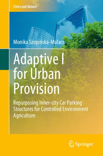 Adaptive Reuse for Urban Food Provision: Repurposing Inner-city Car Parking Structures for Controlled Environment Agriculture (Cities and Nature) (PDF/EPUB Version)