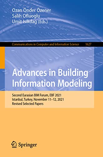 Advances in Building Information Modeling: Second Eurasian BIM Forum, EBF 2021, Istanbul, Turkey, November 11–12, 2021, Revised Selected Papers ... in Computer and Information Science, 1627) (PDF/EPUB Version)