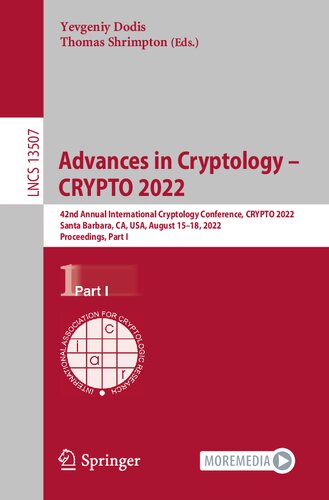 Advances in Cryptology – CRYPTO 2022: 42nd Annual International Cryptology Conference, CRYPTO 2022, Santa Barbara, CA, USA, August 15–18, 2022, ... I (Lecture Notes in Computer Science, 13507) (PDF/EPUB Version)