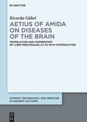 Aetius of Amida on Diseases of the Brain: Translation and Commentary of ›Libri medicinales‹ 6.1–10 with Introduction (PDF/EPUB Version)