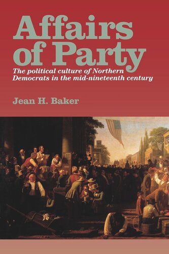 Affairs of Party: The Political Culture of Northern Democrats in the Mid–Nineteenth Century. (PDF/EPUB Version)