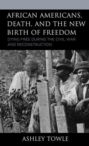 African Americans, Death, and the New Birth of Freedom: Dying Free during the Civil War and Reconstruction (PDF/EPUB Version)