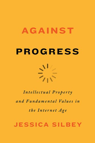 Against Progress: Intellectual Property and Fundamental Values in the Internet Age (PDF/EPUB Version)
