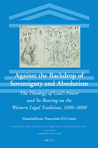 Against the backdrop of sovereignty and absolutism the theology of God's power and its bearing on the Western legal tradition, 1100-1600 (PDF/EPUB Version)