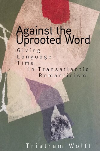 Against the Uprooted Word: Giving Language Time in Transatlantic Romanticism (PDF/EPUB Version)