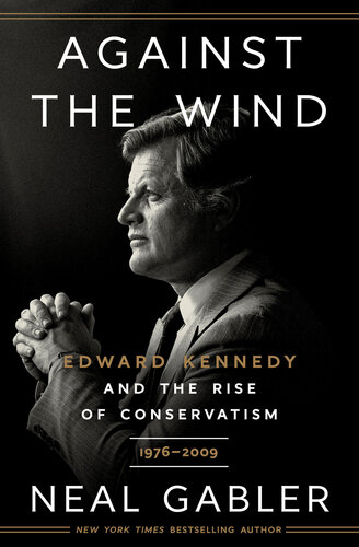 Against the Wind - Edward Kennedy and the Rise of Conservatism, 1976-2009 (PDF/EPUB Version)