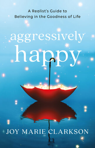 Aggressively Happy: A Realist's Guide to Believing in the Goodness of Life (PDF/EPUB Version)