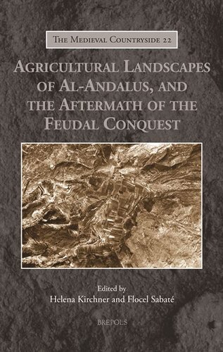 Agricultural Landscapes of Al-andalus, and the Aftermath of the Feudal Conquest (The Medieval Countryside, 22) (PDF/EPUB Version)