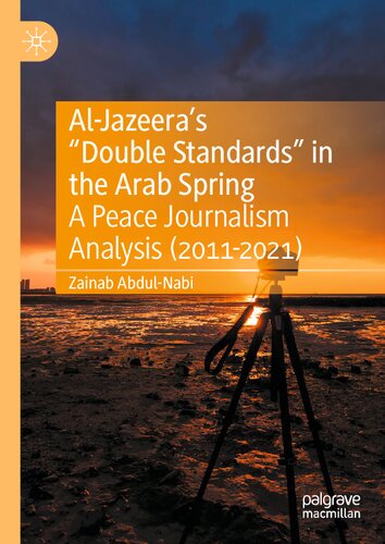 Al-Jazeera’s “Double Standards” in the Arab Spring: A Peace Journalism Analysis (2011-2021) (PDF/EPUB Version)
