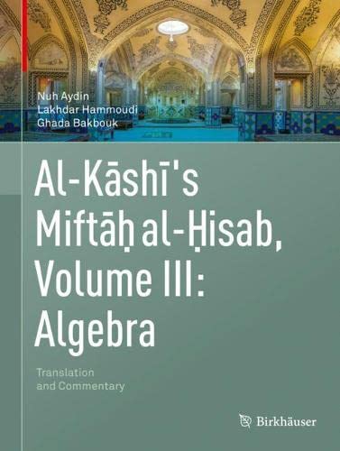 Al-Kashi's Miftah al-Hisab, Volume III: Algebra: Translation and Commentary (Al-kashi's Miftah Al-hisab, 3) (PDF/EPUB Version)