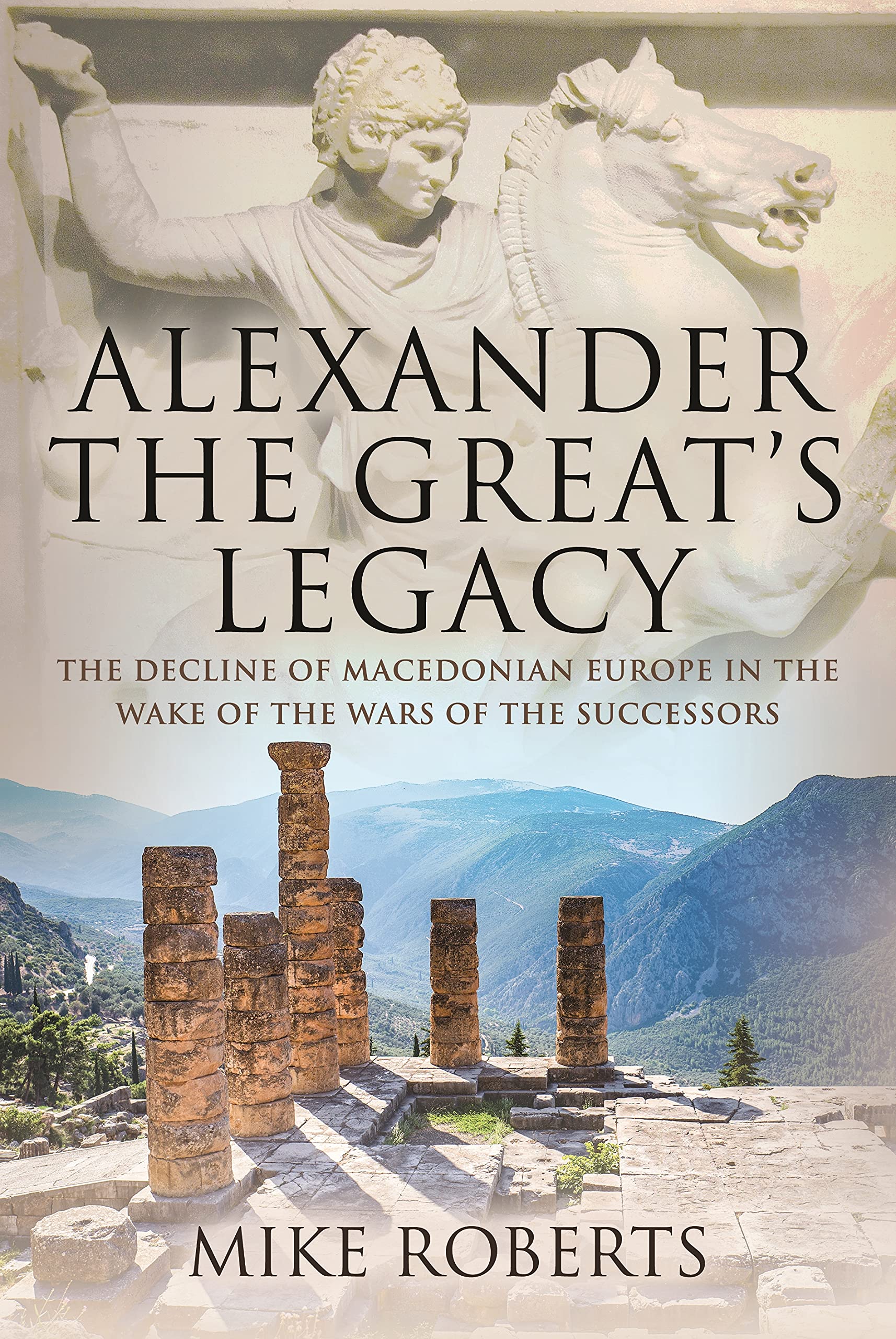 Alexander the Great's Legacy: The Decline of Macedonian Europe in the Wake of the Wars of the Successors (PDF/EPUB Version)