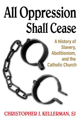 All Oppression Shall Cease: A History of Slavery, Abolitionism, and the Catholic Church (PDF/EPUB Version)