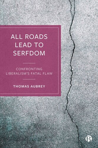 All Roads Lead to Serfdom: Confronting Liberalism’s Fatal Flaw (PDF/EPUB Version)