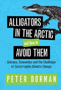 Alligators in the Arctic and How to Avoid Them: Science, Economics and the Challenge of Catastrophic Climate Change (PDF/EPUB Version)
