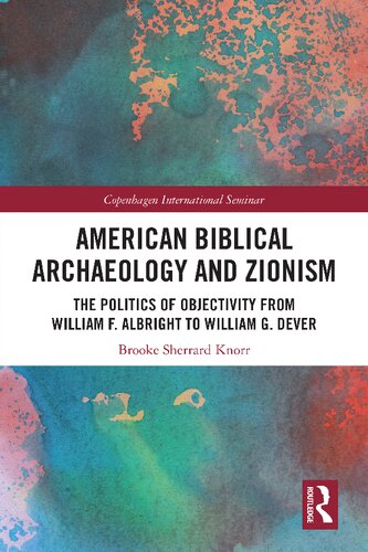 American Biblical Archaeology and Zionism: The Politics of Objectivity from William F. Albright to William G. Dever (PDF/EPUB Version)