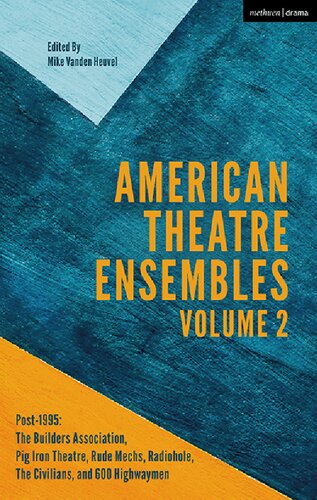 American Theatre Ensembles: Post-1995: The Builders Association, Pig Iron Theatre, Rude Mechs, Radiohole, The Civilians, AND 600 Highwaymen Volume 2 (PDF/EPUB Version)