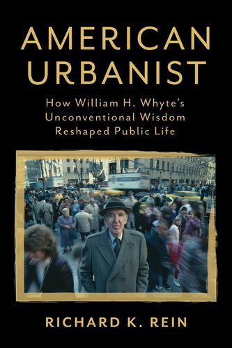American Urbanist: How William H. Whyte's Unconventional Wisdom Reshaped Public Life (PDF/EPUB Version)