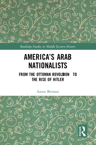 America's Arab Nationalists: From the Ottoman Revolution to the Rise of Hitler (PDF/EPUB Version)
