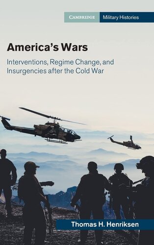 America's Wars: Interventions, Regime Change, and Insurgencies after the Cold War (Cambridge Military Histories) (PDF/EPUB Version)