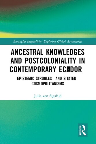 Ancestral Knowledges and Postcoloniality in Contemporary Ecuador: Epistemic Struggles and Situated Cosmopolitanisms (PDF/EPUB Version)
